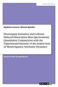 Electrospray Ionization and Collision Induced Dissociation Mass Spectrometric Quantitative Conjunctions with the Experimental Intensity of the Analyte Ions of Metal-Organics- Stochastic Dynamics