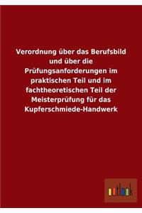 Verordnung über das Berufsbild und über die Prüfungsanforderungen im praktischen Teil und im fachtheoretischen Teil der Meisterprüfung für das Kupferschmiede-Handwerk