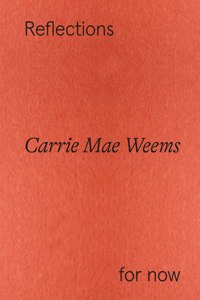 Carrie Mae Weems: Reflections for Now