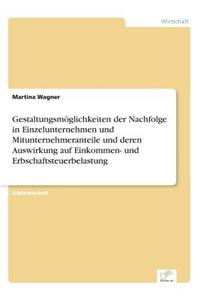 Gestaltungsmöglichkeiten der Nachfolge in Einzelunternehmen und Mitunternehmeranteile und deren Auswirkung auf Einkommen- und Erbschaftsteuerbelastung