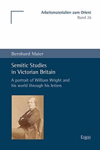 Semitic Studies in Victorian Britain: A Portrait of William Wright and His World Through His Letters