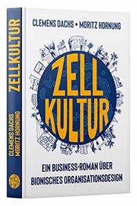 Zellkultur: Ein Business-Roman uber bionisches Organisationsdesign