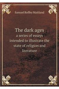 The Dark Ages a Series of Essays Intended to Illustrate the State of Religion and Literature
