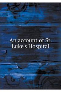 An Account of St. Luke's Hospital