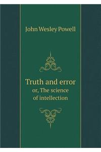 Truth and Error Or, the Science of Intellection