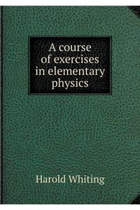 A Course of Exercises in Elementary Physics