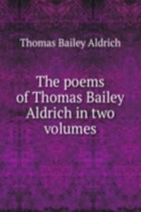 poems of Thomas Bailey Aldrich in two volumes