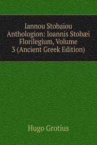 Iannou Stobaiou Anthologion: Ioannis Stobaei Florilegium, Volume 3 (Ancient Greek Edition)