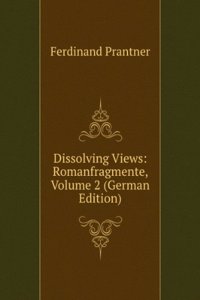 Dissolving Views: Romanfragmente, Volume 2 (German Edition)
