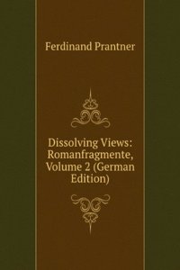 Dissolving Views: Romanfragmente, Volume 2 (German Edition)