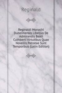 Reginaldi Monachi Dunelmensis Libellus De Admirandis Beati Cuthberti Virtutibus Quae Novellis Patratae Sunt Temporibus (Latin Edition)