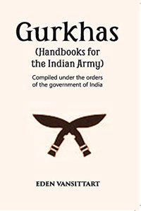 Gurkhas (Handbooks for the Indian Army) - Compiled under the orders of the government of India