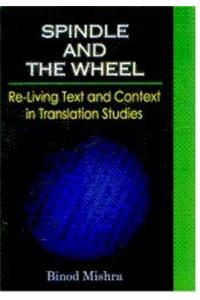 Spindle And The Wheel Re-Living Text And Context In Translation Studies