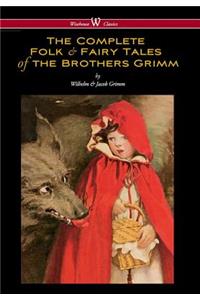 Complete Folk & Fairy Tales of the Brothers Grimm (Wisehouse Classics - The Complete and Authoritative Edition)