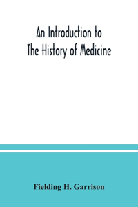 introduction to the history of medicine, with medical chronology, suggestions for study and bibliographic data