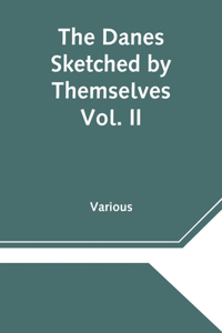 Danes Sketched by Themselves. Vol. II A Series of Popular Stories by the Best Danish Authors