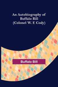 Autobiography of Buffalo Bill (Colonel W. F. Cody)