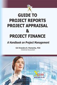 Guide to PROJECT REPORTS, Project Appraisals & Project Finance (a Handbook on Project management)