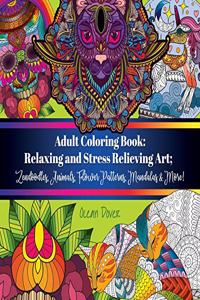 Adult Coloring Book: Relaxing and Stress Relieving Art; Zendoodles, Animals, Flower Patterns, Mandalas & More!