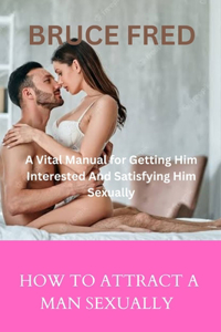 How to Attract a Man Sexually