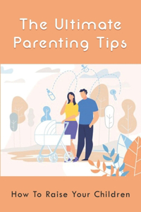 The Ultimate Parenting Tips