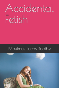 Accidental Fetish