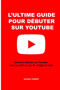 L'ultime guide pour débuter sur youtube