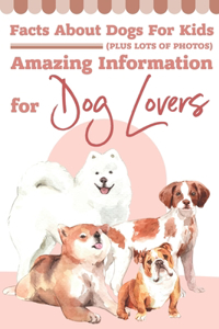 Facts About Dogs For Kids (Plus Lots Of Photos) Amazing Information For Dog Lovers