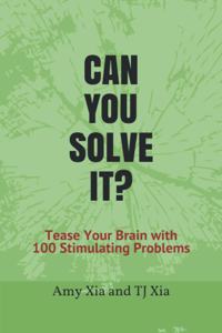 Can You Solve It?: Tease Your Brain with 100 Stimulating Problems