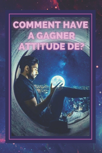 Comment Have a Gagner Attitude de ?