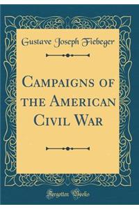 Campaigns of the American Civil War (Classic Reprint)