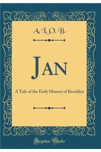 Jan: A Tale of the Early History of Brooklyn (Classic Reprint)