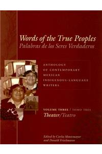 Words of the True Peoples/Palabras de Los Seres Verdaderos: Anthology of Contemporary Mexican Indigenous-Language Writers/Antología de Escritores Actuales En Lenguas Indígenas de México