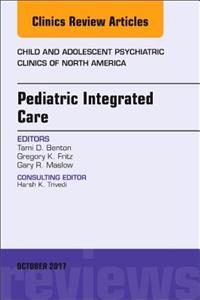 Pediatric Integrated Care, an Issue of Child and Adolescent Psychiatric Clinics of North America