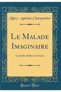 Le Malade Imaginaire: Comï¿½die-Ballet En 3 Actes (Classic Reprint)