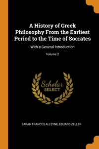 A History of Greek Philosophy From the Earliest Period to the Time of Socrates