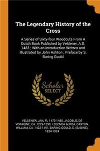 The Legendary History of the Cross: A Series of Sixty-Four Woodcuts from a Dutch Book Published by Veldener, A.D. 1483; With an Introduction Written and Illustrated by John Ashton; Pre