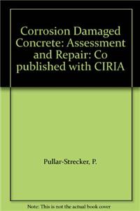 Corrosion Damaged Concrete: Assessment and Repair: Co Published with Ciria