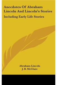 Anecdotes Of Abraham Lincoln And Lincoln's Stories