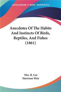 Anecdotes Of The Habits And Instincts Of Birds, Reptiles, And Fishes (1861)