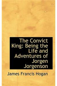 The Convict King: Being the Life and Adventures of Jorgen Jorgenson