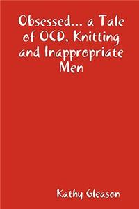 Obsessed... a Tale of OCD, Knitting and Inappropriate Men