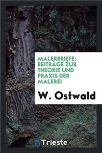 Malerbriefe: Beitrï¿½ge Zur Theorie und Praxis Der Malerei
