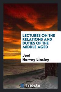 Lectures on the Relations and Duties of the Middle Aged