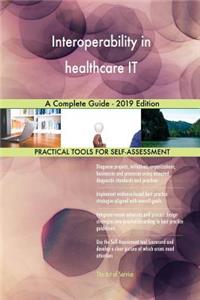 Interoperability in healthcare IT A Complete Guide - 2019 Edition