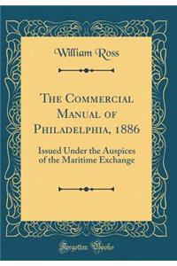 The Commercial Manual of Philadelphia, 1886: Issued Under the Auspices of the Maritime Exchange (Classic Reprint)