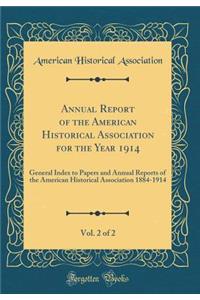 Annual Report of the American Historical Association for the Year 1914, Vol. 2 of 2: General Index to Papers and Annual Reports of the American Historical Association 1884-1914 (Classic Reprint): General Index to Papers and Annual Reports of the American Historical Association 1884-1914 (Classic Reprint)