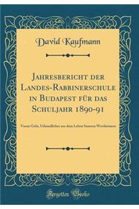 Jahresbericht Der Landes-Rabbinerschule in Budapest FÃ¼r Das Schuljahr 1890-91: Voran Geht, Urkundliches Aus Dem Leben Samson Wertheimers (Classic Reprint)