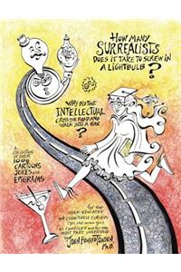 How Many Surrealists Does It Take to Screw in a Lightbulb? or, Why did the Intellectual Cross the Road and Walk into a Bar?