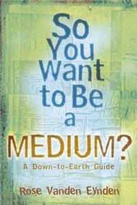 So You Want to be a Medium?